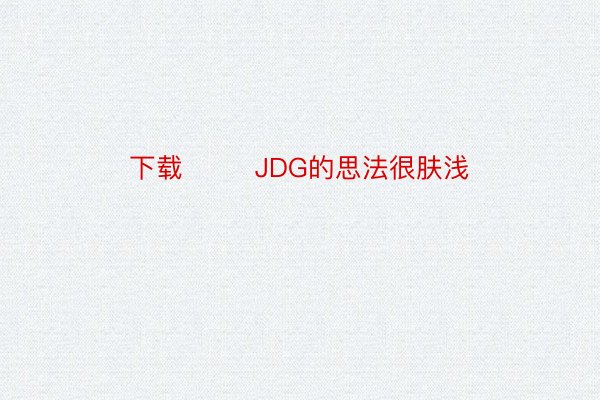 下载        JDG的思法很肤浅