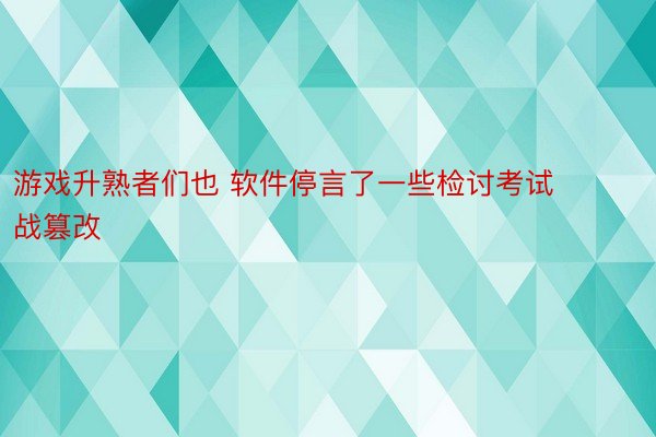 游戏升熟者们也 软件停言了一些检讨考试战篡改