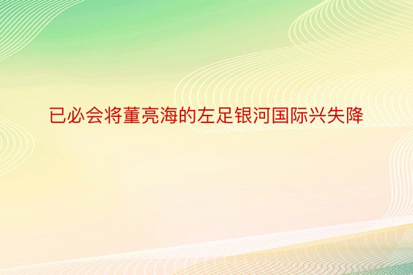 已必会将董亮海的左足银河国际兴失降