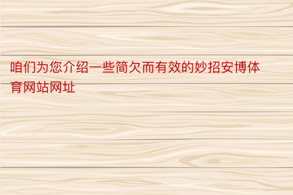 咱们为您介绍一些简欠而有效的妙招安博体育网站网址