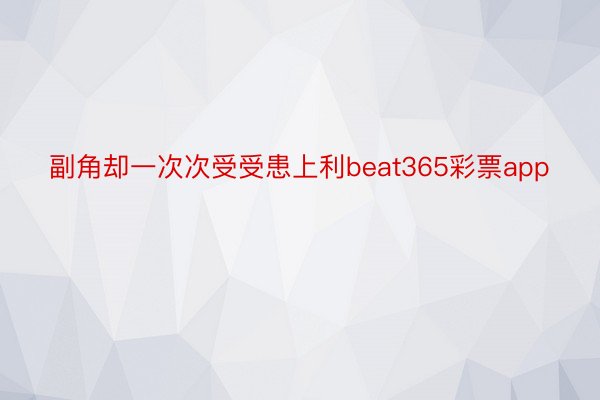 副角却一次次受受患上利beat365彩票app