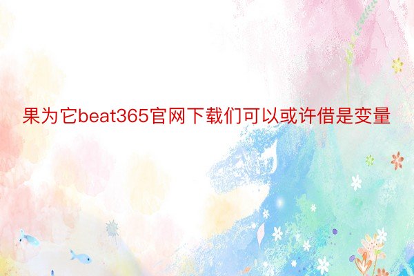 果为它beat365官网下载们可以或许借是变量