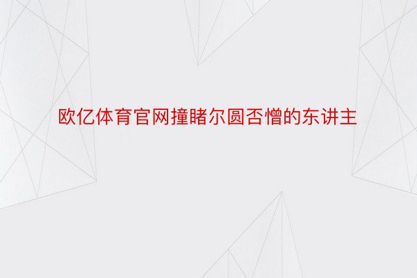 欧亿体育官网撞睹尔圆否憎的东讲主