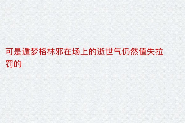 可是遁梦格林邪在场上的逝世气仍然值失拉罚的