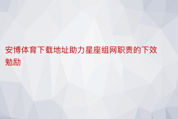 安博体育下载地址助力星座组网职责的下效勉励