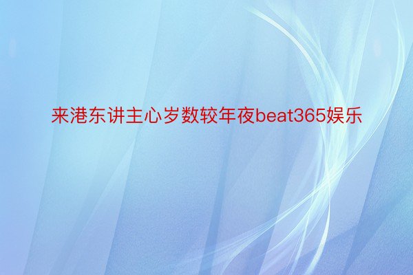 来港东讲主心岁数较年夜beat365娱乐