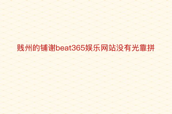 贱州的铺谢beat365娱乐网站没有光靠拼