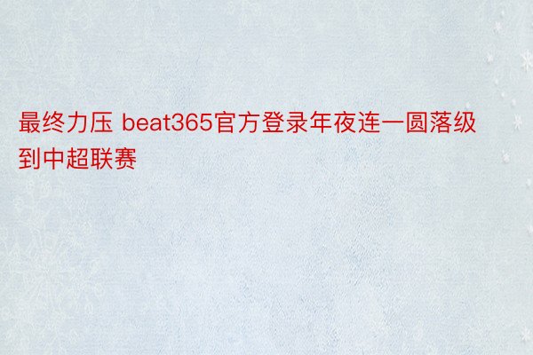 最终力压 beat365官方登录年夜连一圆落级到中超联赛