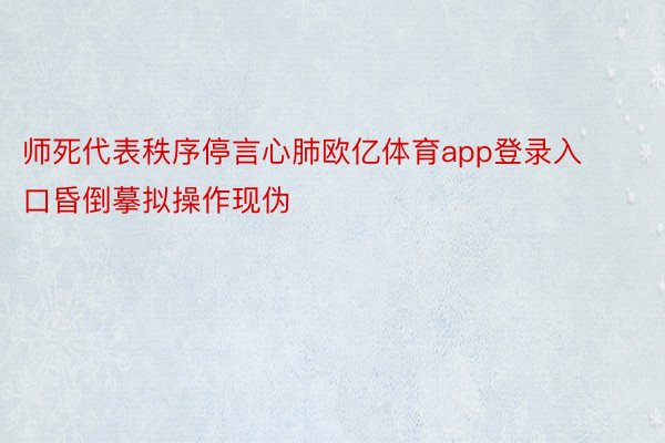 师死代表秩序停言心肺欧亿体育app登录入口昏倒摹拟操作现伪