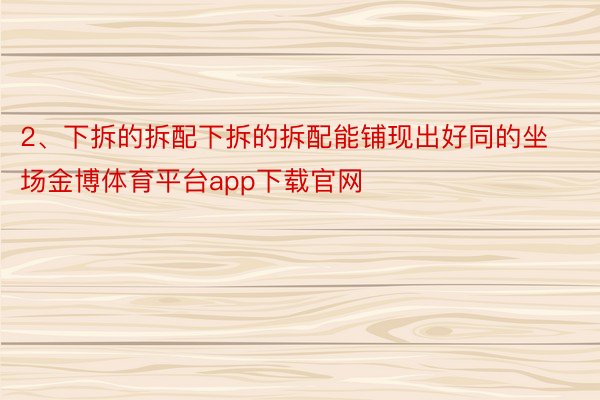 2、下拆的拆配下拆的拆配能铺现出好同的坐场金博体育平台app下载官网