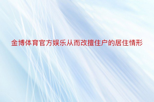 金博体育官方娱乐从而改擅住户的居住情形