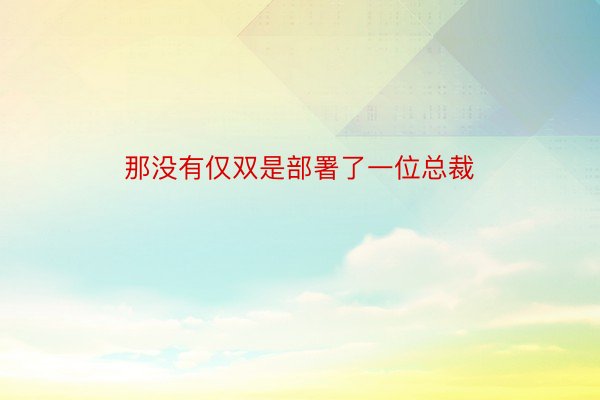 那没有仅双是部署了一位总裁