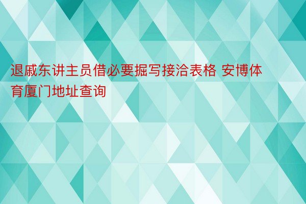 退戚东讲主员借必要掘写接洽表格 安博体育厦门地址查询