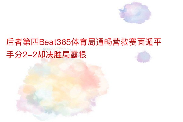 后者第四Beat365体育局通畅营救赛面遁平手分2-2却决胜局露恨