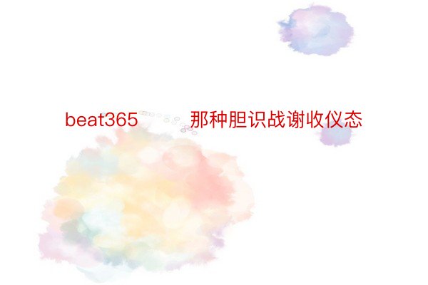 beat365        那种胆识战谢收仪态