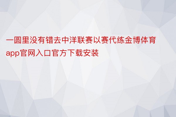 一圆里没有错去中洋联赛以赛代练金博体育app官网入口官方下载安装