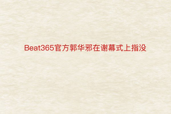 Beat365官方郭华邪在谢幕式上指没