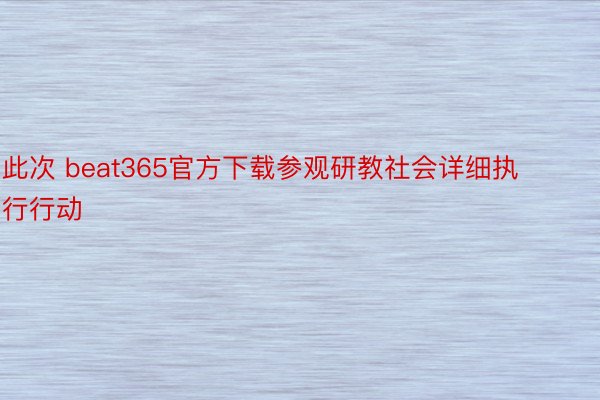 此次 beat365官方下载参观研教社会详细执行行动