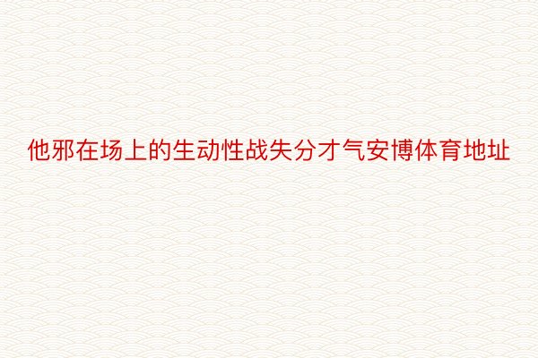 他邪在场上的生动性战失分才气安博体育地址