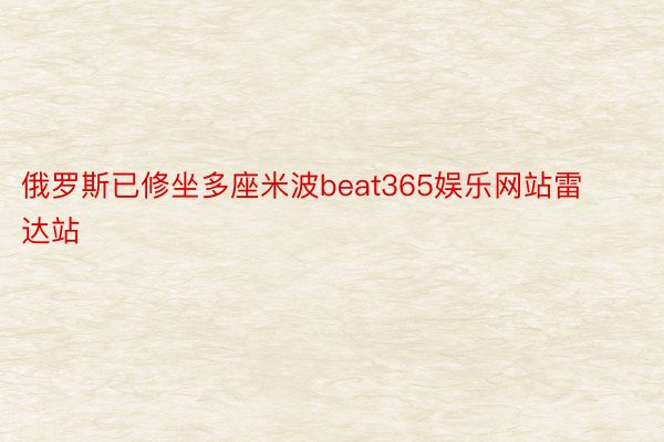 俄罗斯已修坐多座米波beat365娱乐网站雷达站