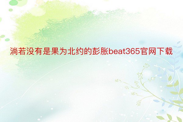 淌若没有是果为北约的彭胀beat365官网下载