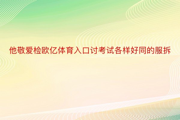 他敬爱检欧亿体育入口讨考试各样好同的服拆