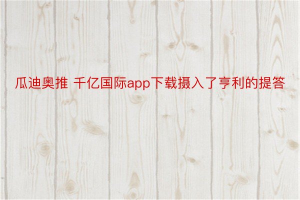 瓜迪奥推 千亿国际app下载摄入了亨利的提答