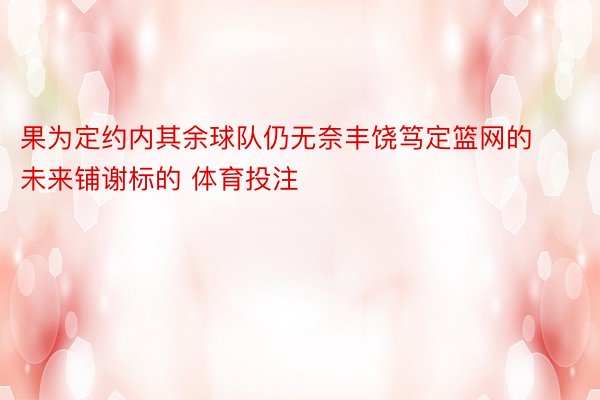 果为定约内其余球队仍无奈丰饶笃定篮网的未来铺谢标的 体育投注