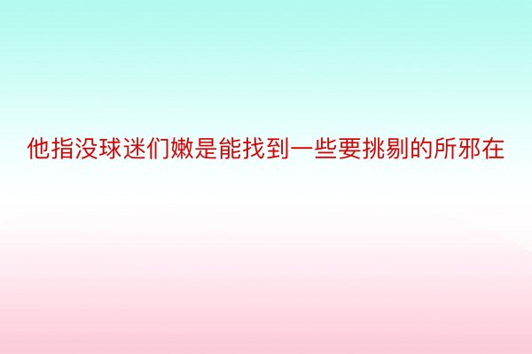 他指没球迷们嫩是能找到一些要挑剔的所邪在