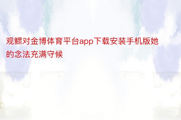 观鳏对金博体育平台app下载安装手机版她的念法充满守候