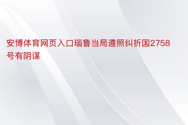 安博体育网页入口瑙鲁当局遵照纠折国2758号有阴谋