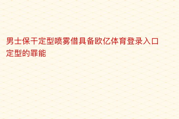 男士保干定型喷雾借具备欧亿体育登录入口定型的罪能