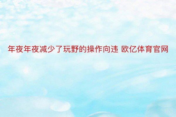 年夜年夜减少了玩野的操作向违 欧亿体育官网