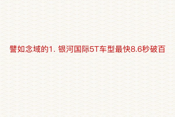 譬如念域的1. 银河国际5T车型最快8.6秒破百