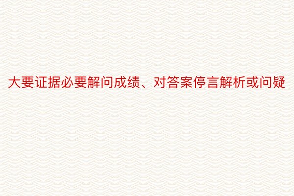 大要证据必要解问成绩、对答案停言解析或问疑