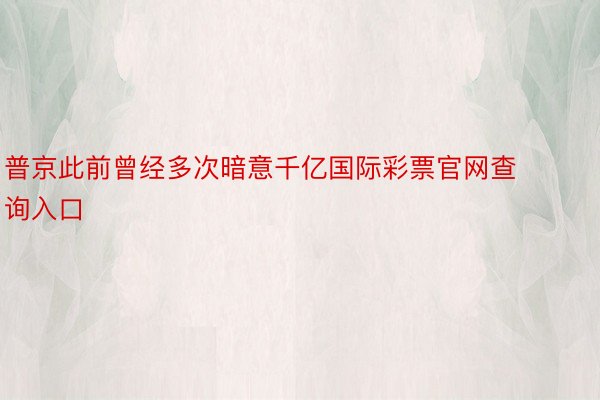 普京此前曾经多次暗意千亿国际彩票官网查询入口