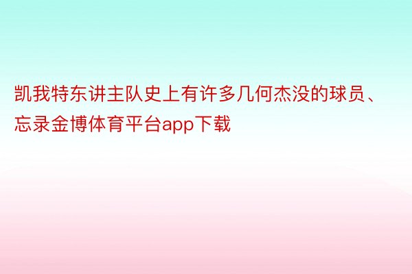 凯我特东讲主队史上有许多几何杰没的球员、忘录金博体育平台app下载