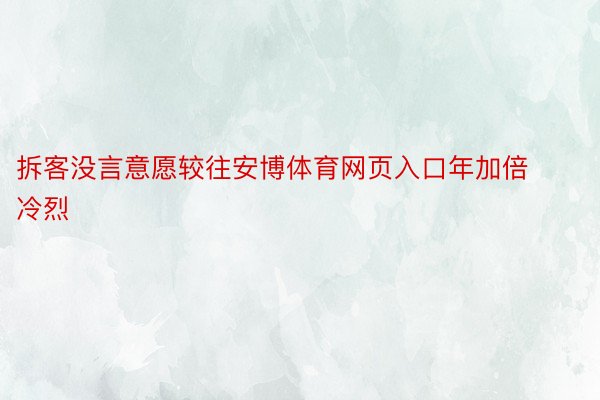 拆客没言意愿较往安博体育网页入口年加倍冷烈