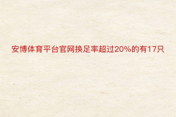 安博体育平台官网换足率超过20%的有17只