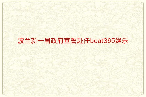 波兰新一届政府宣誓赴任beat365娱乐