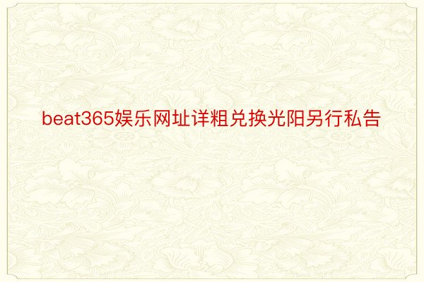 beat365娱乐网址详粗兑换光阳另行私告