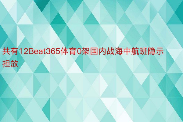 共有12Beat365体育0架国内战海中航班隐示担放