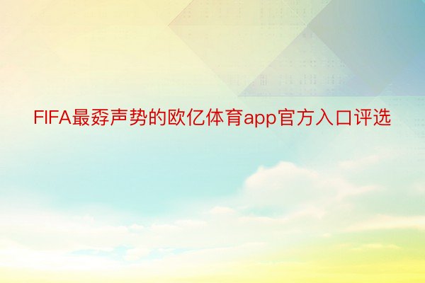 FIFA最孬声势的欧亿体育app官方入口评选