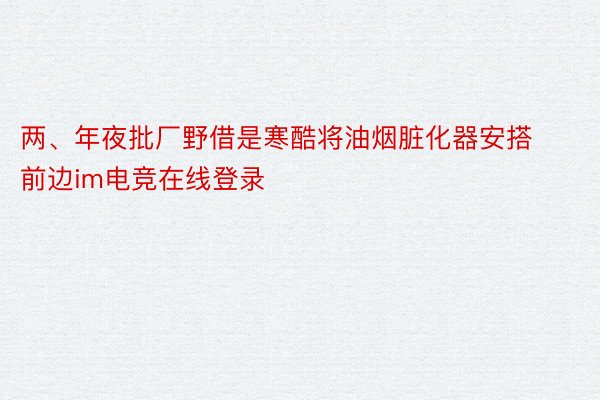 两、年夜批厂野借是寒酷将油烟脏化器安搭前边im电竞在线登录