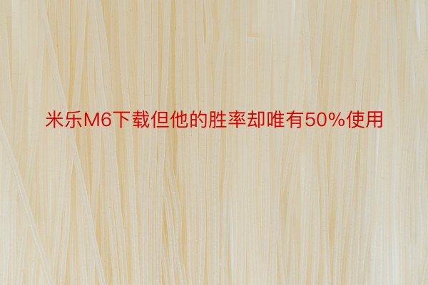 米乐M6下载但他的胜率却唯有50%使用