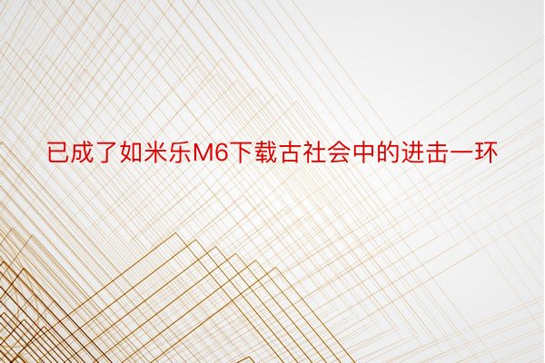 已成了如米乐M6下载古社会中的进击一环