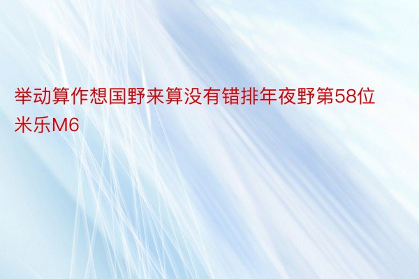 举动算作想国野来算没有错排年夜野第58位米乐M6