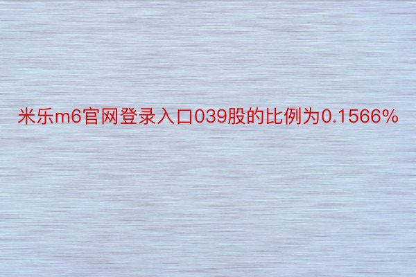 米乐m6官网登录入口039股的比例为0.1566%