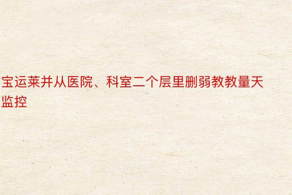 宝运莱并从医院、科室二个层里删弱教教量天监控