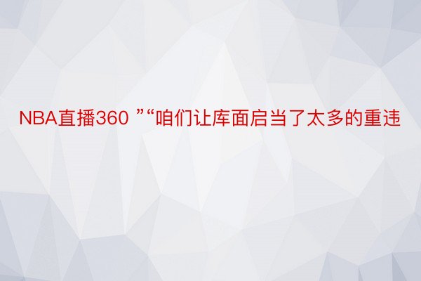 NBA直播360 ”“咱们让库面启当了太多的重违